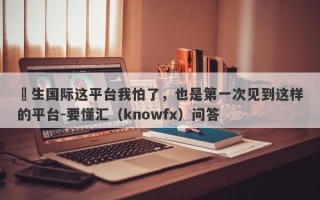 祐生国际这平台我怕了，也是第一次见到这样的平台-要懂汇（knowfx）问答