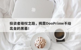 投资者维权之路，揭露DooPrime不给出金的黑幕！