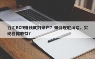 百汇BCR赚钱就封账户？如何规避风险，实现稳健收益？