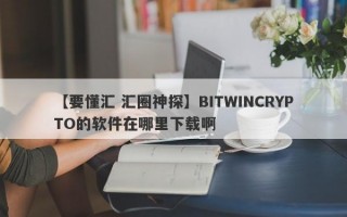 【要懂汇 汇圈神探】BITWINCRYPTO的软件在哪里下载啊
