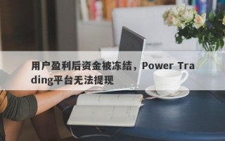 用户盈利后资金被冻结，Power Trading平台无法提现