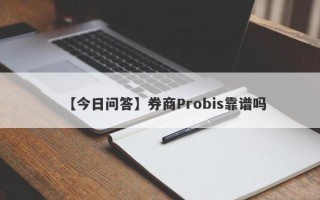 【今日问答】券商Probis靠谱吗
