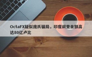 OctaFX疑似庞氏骗局，印度调查金额高达80亿卢比