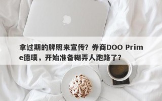 拿过期的牌照来宣传？券商DOO Prime德璞，开始准备糊弄人跑路了？