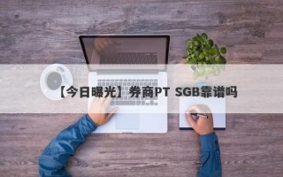 【今日曝光】券商PT SGB靠谱吗
