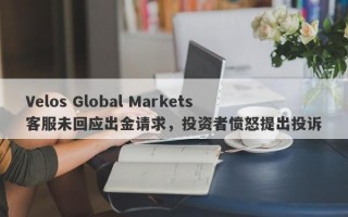 Velos Global Markets客服未回应出金请求，投资者愤怒提出投诉