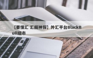 【要懂汇 汇圈神探】外汇平台BlackBull纽市
