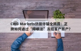 CWG Markets仿冒诈骗全揭露：正牌如何通过“障眼法”冻结客户账户？