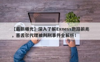 【最新曝光】深入了解Exness跑路前兆，塞舌尔代理被判刑事件全解析！