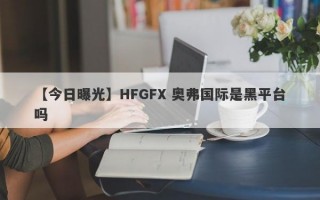 【今日曝光】HFGFX 奥弗国际是黑平台吗
