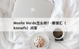 Monte Verde怎么样？-要懂汇（knowfx）问答