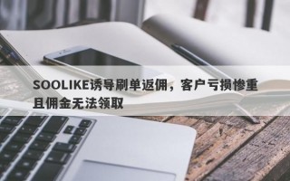 SOOLIKE诱导刷单返佣，客户亏损惨重且佣金无法领取