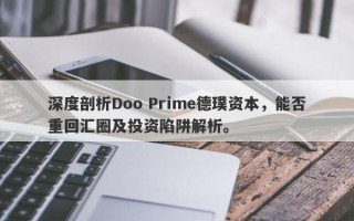 深度剖析Doo Prime德璞资本，能否重回汇圈及投资陷阱解析。