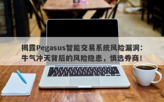 揭露Pegasus智能交易系统风险漏洞：牛气冲天背后的风险隐患，慎选券商！