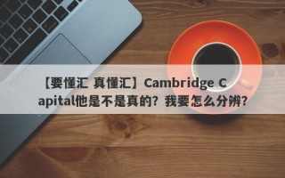 【要懂汇 真懂汇】Cambridge Capital他是不是真的？我要怎么分辨？
