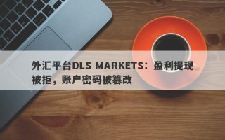 外汇平台DLS MARKETS：盈利提现被拒，账户密码被篡改