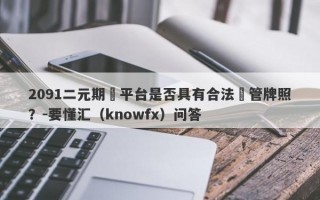 2091二元期權平台是否具有合法監管牌照？-要懂汇（knowfx）问答