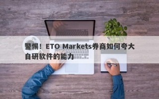 警惕！ETO Markets券商如何夸大自研软件的能力