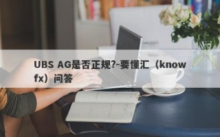 UBS AG是否正规?-要懂汇（knowfx）问答