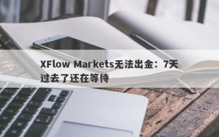 XFlow Markets无法出金：7天过去了还在等待