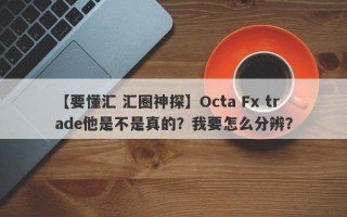 【要懂汇 汇圈神探】Octa Fx trade他是不是真的？我要怎么分辨？
