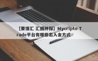 【要懂汇 汇圈神探】Mycripto Trade平台有哪些出入金方式
