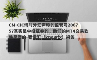 CM-CIC博时外汇声称的监管号206757其实是中投证券的，他们的MT4交易软件是假的-要懂汇（knowfx）问答