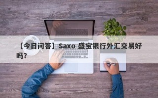 【今日问答】Saxo 盛宝银行外汇交易好吗？
