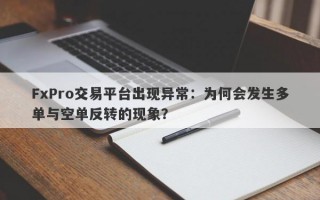 FxPro交易平台出现异常：为何会发生多单与空单反转的现象？