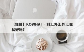 【懂哥】KOWHAI · 科汇外汇外汇交易好吗？
