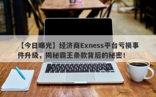 【今日曝光】经济商Exness平台亏损事件升级，揭秘霸王条款背后的秘密！