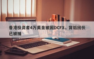 香港投资者4万美金被困DCFX，背后团伙已被捕