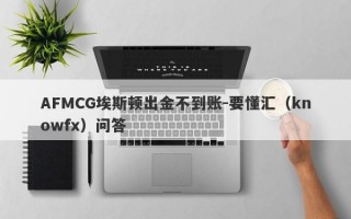 AFMCG埃斯顿出金不到账-要懂汇（knowfx）问答