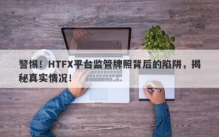 警惕！HTFX平台监管牌照背后的陷阱，揭秘真实情况！