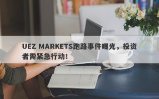 UEZ MARKETS跑路事件曝光，投资者需紧急行动！