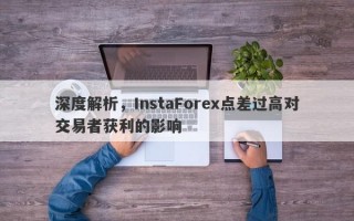 深度解析，InstaForex点差过高对交易者获利的影响