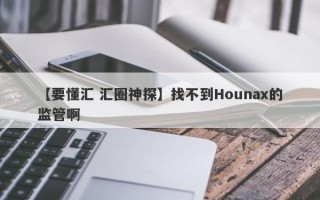 【要懂汇 汇圈神探】找不到Hounax的监管啊
