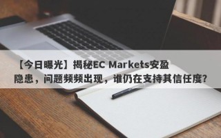 【今日曝光】揭秘EC Markets安盈隐患，问题频频出现，谁仍在支持其信任度？