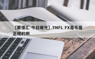 【要懂汇 今日曝光】TNFL FX是不是正规的啊
