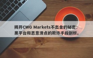 揭开CWG Markets不出金的秘密：黑平台和恶意滑点的欺诈手段剖析。