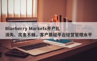 Blueberry Markets开户礼消失、出金不畅，客户质疑平台经营管理水平