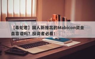 【毒蛇君】国人新推出的Mabicon资金盘靠谱吗？投资者必看！