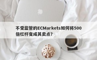 不受监管的ECMarkets如何将500倍杠杆变成其卖点？