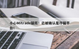 小心Mitrade骗局！已被确认是诈骗平台！