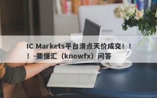 IC Markets平台滑点天价成交！！！-要懂汇（knowfx）问答