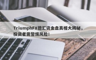 TriumphFX德汇资金盘真相大揭秘，投资者需警惕风险！