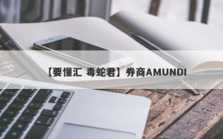 【要懂汇 毒蛇君】券商AMUNDI
