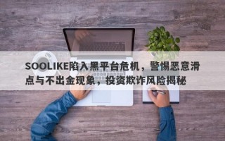 SOOLIKE陷入黑平台危机，警惕恶意滑点与不出金现象，投资欺诈风险揭秘