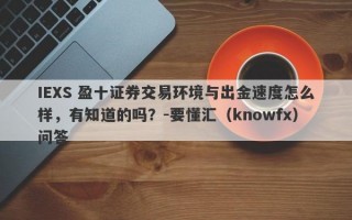 IEXS 盈十证券交易环境与出金速度怎么样，有知道的吗？-要懂汇（knowfx）问答