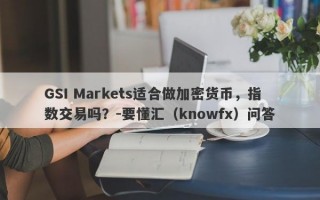 GSI Markets适合做加密货币，指数交易吗？-要懂汇（knowfx）问答